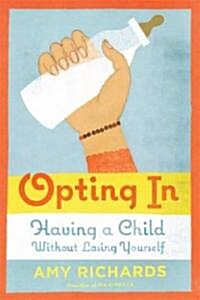 Opting in: Having a Child Without Losing Yourself (Paperback)