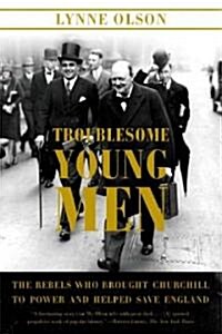 Troublesome Young Men: The Rebels Who Brought Churchill to Power and Helped Save England (Paperback)