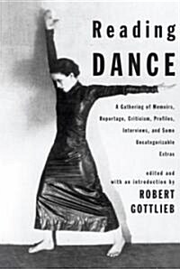 Reading Dance: A Gathering of Memoirs, Reportage, Criticism, Profiles, Interviews, and Some Uncategorizable Extras (Hardcover)