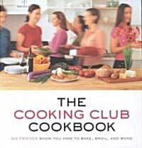 The Cooking Club Cookbook: Six Friends Show You How to Bake, Broil, and Bond (Paperback)