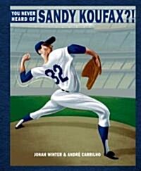 You Never Heard of Sandy Koufax?! (Hardcover)