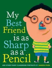 My best friend is as sharp as a pencil :and other funny classroom portraits 