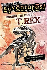 Finding the First T. Rex (Totally True Adventures): How a Giant Meat-Eater Was Dug Up... (Paperback)