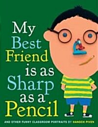 My Best Friend Is as Sharp as a Pencil: And Other Funny Classroom Portraits (Hardcover)