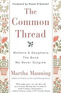 The Common Thread: Mothers and Daughters: The Bond We Never Outgrow (Paperback)