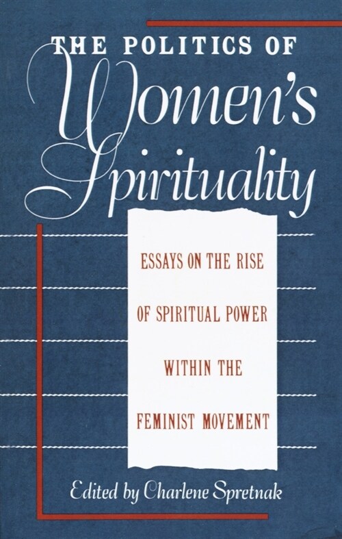 The Politics of Womens Spirituality: Essays by Founding Mothers of the Movement (Paperback)
