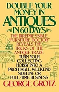 Double Your Money in Antiques in 60 Days: Turn Your Collecting Hobby Into a Profitable Weekend Sideline or Full-Time Business (Paperback)