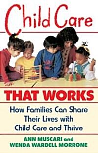 Child Care That Works: How Families Can Share Their Lives with Child Care and Thrive (Paperback)