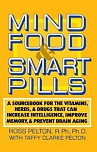 Mind Food and Smart Pills: A Sourcebook for the Vitamins, Herbs, and Drugs That Can Increase Intelligence, Improve Memory, and Prevent Brain Agin (Paperback)