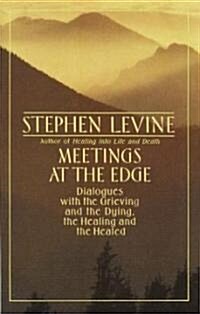 Meetings at the Edge: Dialogues with the Grieving and the Dying, the Healing and the Healed (Paperback)