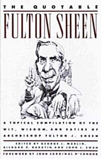 The Quotable Fulton Sheen: A Topical Compilation of the Wit, Wisdom, and Satire of Archbishop Fulton J. Sheen (Paperback)