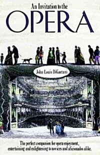 An Invitation to the Opera: The Perfect Companion for Opera Enjoyment, Entertaining and Enlightening to Novices and Aficionados Alike (Paperback)
