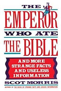 The Emperor Who Ate the Bible: And More Strange Facts and Useless Information (Paperback)