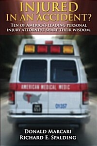 Injured in an Accident?: Ten of Americas Leading Personal Injury Attorneys Share Their Wisdom. (Paperback)
