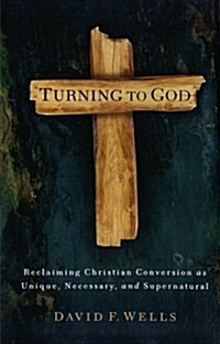 Turning to God: Reclaiming Christian Conversion as Unique, Necessary, and Supernatural (Paperback)