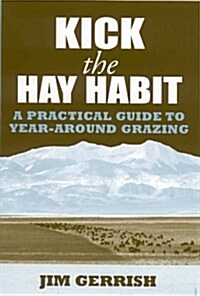 Kick the Hay Habit: A Practical Guide to Year-Around Grazing (Paperback)