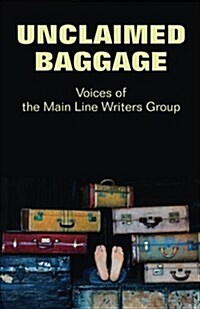 Unclaimed Baggage: Voices of the Main Line Writers Group (Paperback, 1)