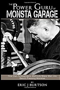 The Power Guru of Monsta Garage: How Dan Faasamalas Methods Make Men into Bench Pressing Monstas (Paperback)