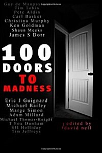 100 Doors to Madness: One Hundred of the Very Best Tales of Short Form Terror by Modern Authors of the Macabre. (Paperback)