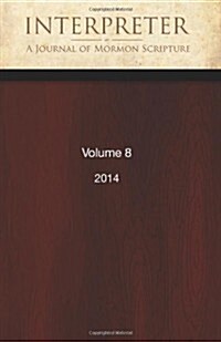 Interpreter: A Journal of Mormon Scripture, Volume 8 (2014) (Paperback, 1)