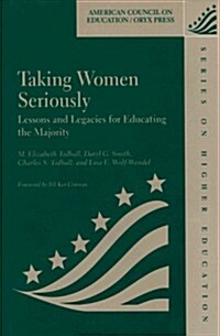 Taking Women Seriously: Lessons And Legacies For Educating The Majority (American Council on Education Oryx Press Series on Higher Education) (Hardcover)