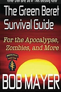 The Green Beret Survival Guide: For the Apocalypse, Zombies, and More (Paperback)