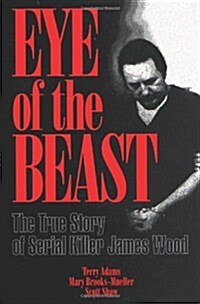 Eye of the Beast: The True Story of Serial Killer James Wood (Paperback)