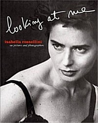 Isabella Rossellini: Looking At Me: On Pictures and Photographs (Hardcover)