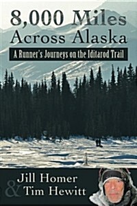 8,000 Miles Across Alaska: A Runners Journeys on the Iditarod Trail (Paperback)