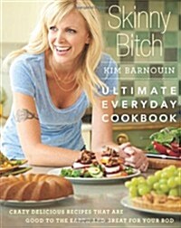 Skinny Bitch: Ultimate Everyday Cookbook: Crazy Delicious Recipes That are Good to the Earth and Great for Your Bod (Paperback, EU only)