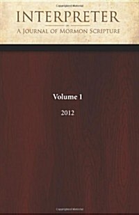 Interpreter: A Journal of Mormon Scripture, Volume 1 (2012) (Paperback)