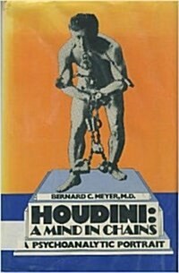 Houdini: A mind in chains : a psychoanalytic portrait (Hardcover, 1st)