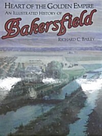 Heart of the golden empire: An illustrated history of Bakersfield (Hardcover, 1st)