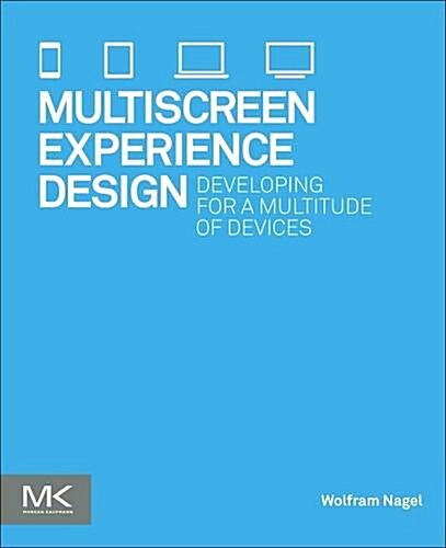Multiscreen UX Design: Developing for a Multitude of Devices (Paperback)