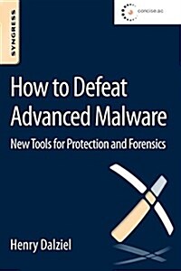 How to Defeat Advanced Malware: New Tools for Protection and Forensics (Paperback)