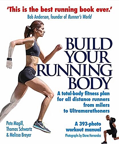 Build Your Running Body : A Total-Body Fitness Plan for All Distance Runners, from Milers to Ultramarathoners (Paperback)