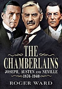 Chamberlains : Joseph, Austen and Neville 1876-1940 (Hardcover)