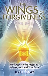 Wings of Forgiveness : Working with the Angels to Release, Heal and Transform (Paperback)
