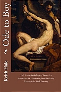 Ode to Boy: An Anthology of Same-Sex Attraction in Literature, Volume One: From Antiquity Through the Eighteenth Century (Paperback)