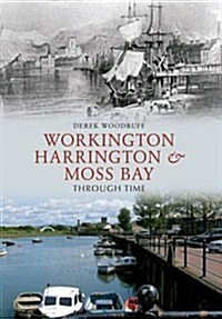 Workington, Harrington & Moss Bay Through Time (Paperback)