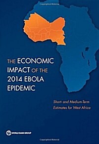 The Economic Impact of the 2014 Ebola Epidemic: Short- And Medium-Term Estimates for West Africa (Paperback)