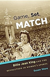 Game, Set, Match: Billie Jean King and the Revolution in Women�s Sports (Paperback)
