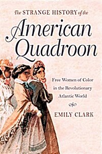The Strange History of the American Quadroon: Free Women of Color in the Revolutionary Atlantic World (Paperback)