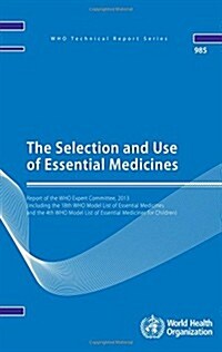 The Selection and Use of Essential Medicines: Report of the Who Expert Committee 2013 (Including the 18th Who Model List of Essential Medicines and th (Paperback)