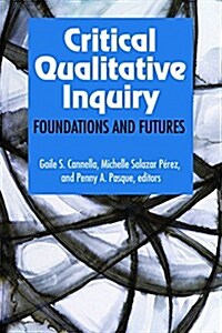 Critical Qualitative Inquiry: Foundations and Futures (Hardcover)
