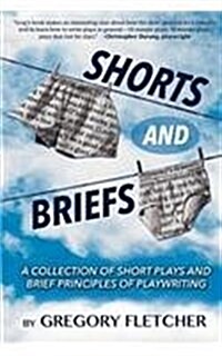 Shorts and Briefs: A Collection of Short Plays and Brief Principles of Playwriting (Paperback)