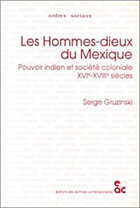 Les Hommes-Dieux Du Mexique: Pouvoir Indien at Societe Coloniale Xvie-Xviiie Siecles: Pouvoir Indien at Societe Coloniale Xvie-Xviiie Siecles (Paperback, 2)