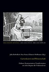 Gartenkunst Und Wissenschaft: Diskurs, Repraesentation, Transformation Seit Dem Beginn Der Fruehmoderne (Paperback)