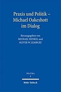 Praxis Und Politik - Michael Oakeshott Im Dialog (Paperback)