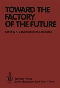 Toward the Factory of the Future: Proceedings of the 8th International Conference on Production Research and 5th Working Conference of the Fraunhofer- (Hardcover)